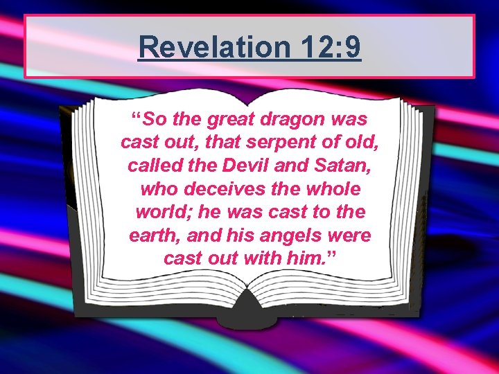 Revelation 12: 9 “So the great dragon was cast out, that serpent of old,