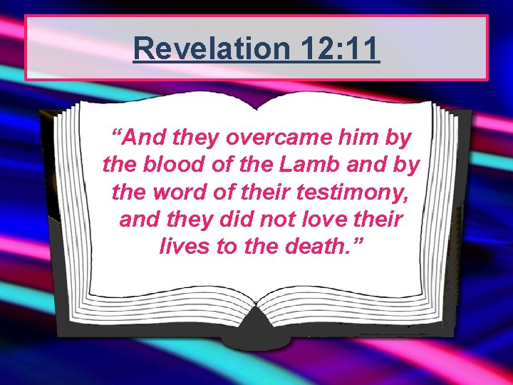 Revelation 12: 11 “And they overcame him by the blood of the Lamb and