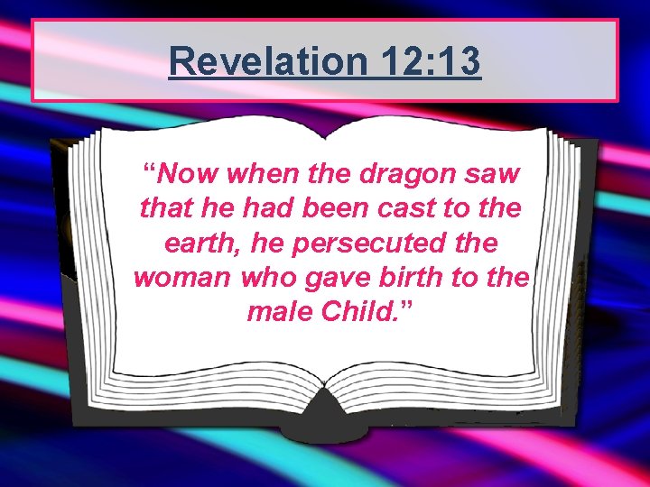 Revelation 12: 13 “Now when the dragon saw that he had been cast to