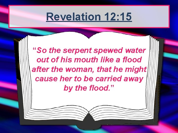 Revelation 12: 15 “So the serpent spewed water out of his mouth like a