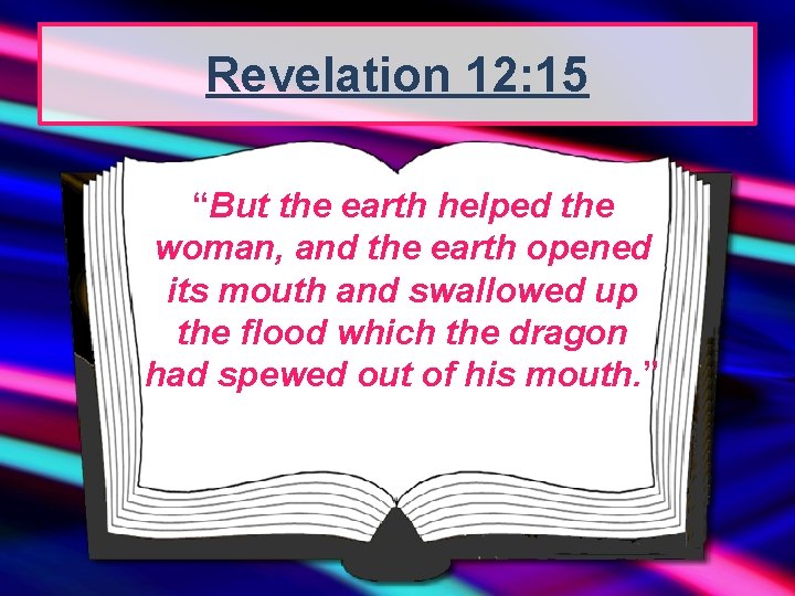 Revelation 12: 15 “But the earth helped the woman, and the earth opened its
