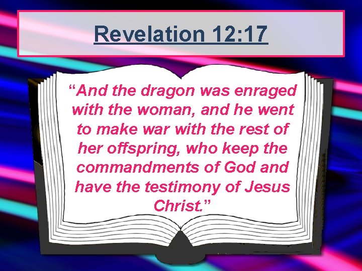 Revelation 12: 17 “And the dragon was enraged with the woman, and he went