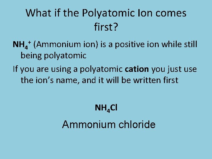 What if the Polyatomic Ion comes first? NH 4+ (Ammonium ion) is a positive
