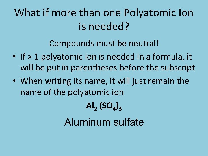 What if more than one Polyatomic Ion is needed? Compounds must be neutral! •