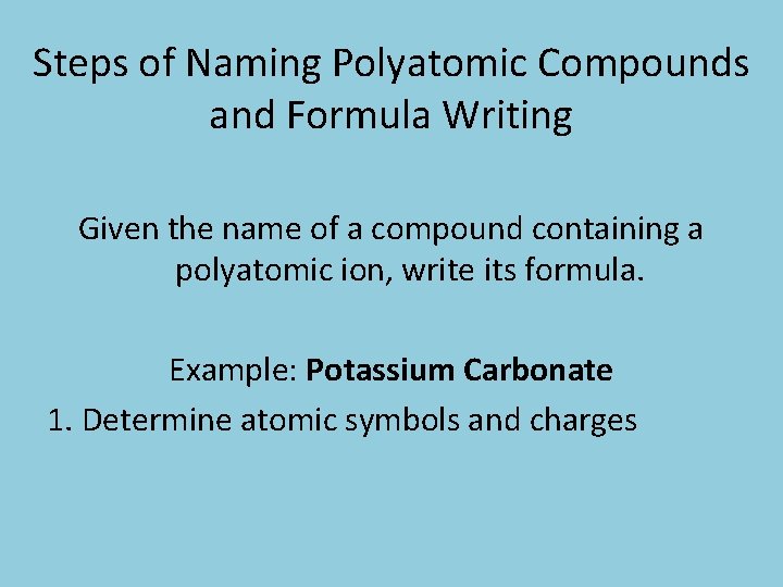Steps of Naming Polyatomic Compounds and Formula Writing Given the name of a compound