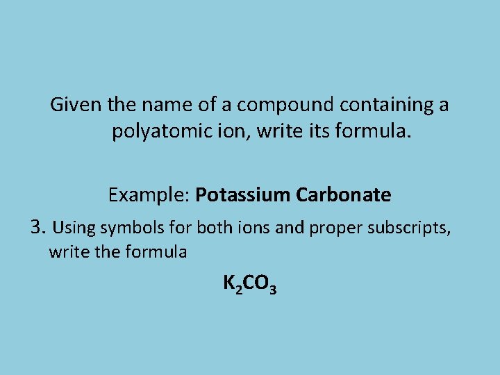 Given the name of a compound containing a polyatomic ion, write its formula. Example: