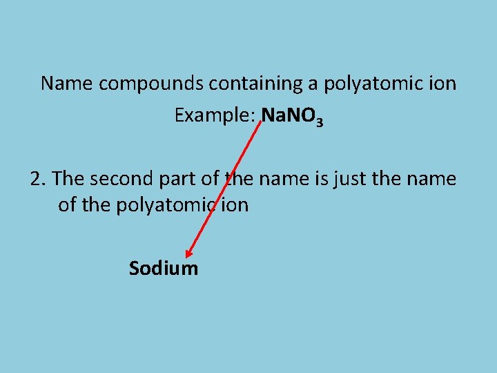 Name compounds containing a polyatomic ion Example: Na. NO 3 2. The second part