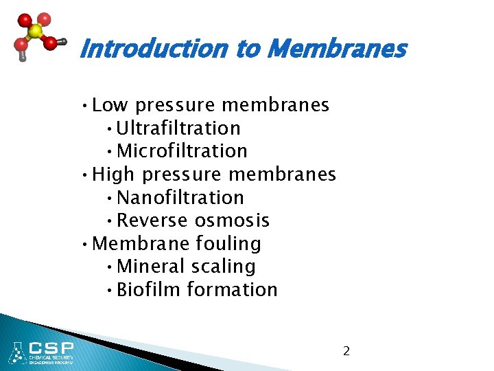 Introduction to Membranes • Low pressure membranes • Ultrafiltration • Microfiltration • High pressure