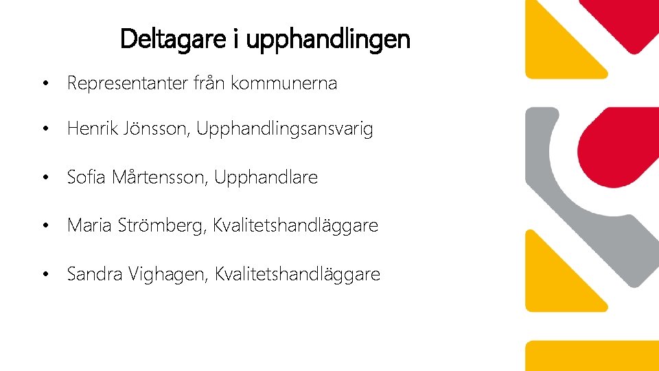 Deltagare i upphandlingen • Representanter från kommunerna • Henrik Jönsson, Upphandlingsansvarig • Sofia Mårtensson,