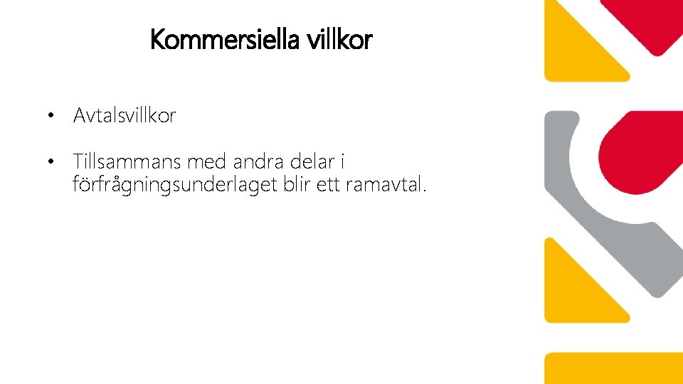 Kommersiella villkor • Avtalsvillkor • Tillsammans med andra delar i förfrågningsunderlaget blir ett ramavtal.