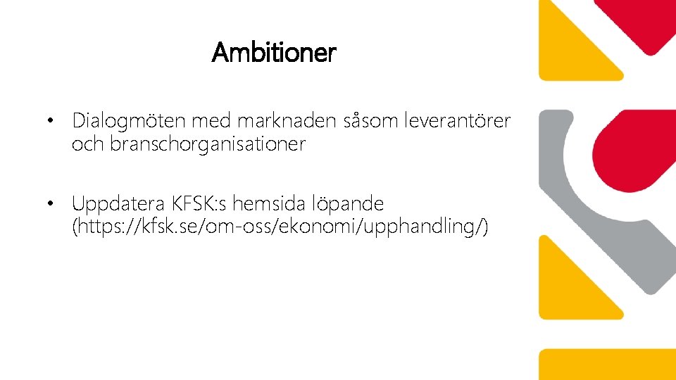 Ambitioner • Dialogmöten med marknaden såsom leverantörer och branschorganisationer • Uppdatera KFSK: s hemsida