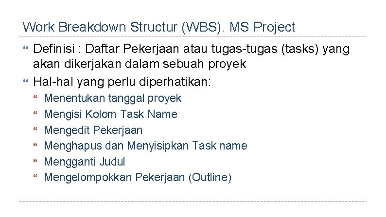 Work Breakdown Structur (WBS). MS Project Definisi : Daftar Pekerjaan atau tugas-tugas (tasks) yang