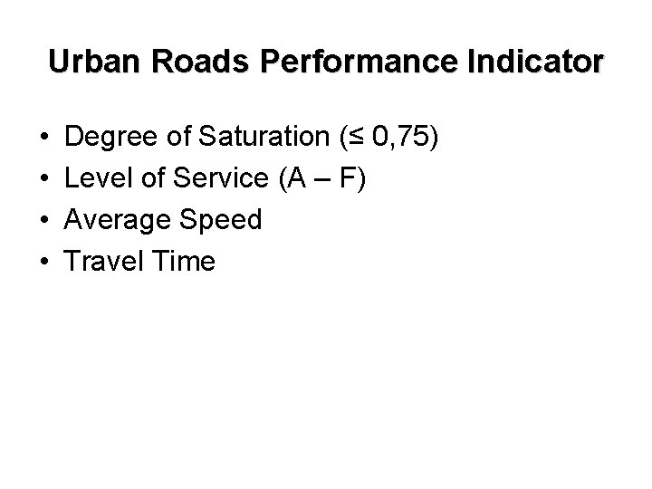 Urban Roads Performance Indicator • • Degree of Saturation (≤ 0, 75) Level of