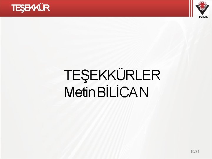 TEŞEKKÜR TÜBİTAK TEŞEKKÜRLER Metin BİLİCA N 16/24 