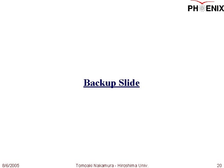 Backup Slide 8/6/2005 Tomoaki Nakamura - Hiroshima Univ. 20 