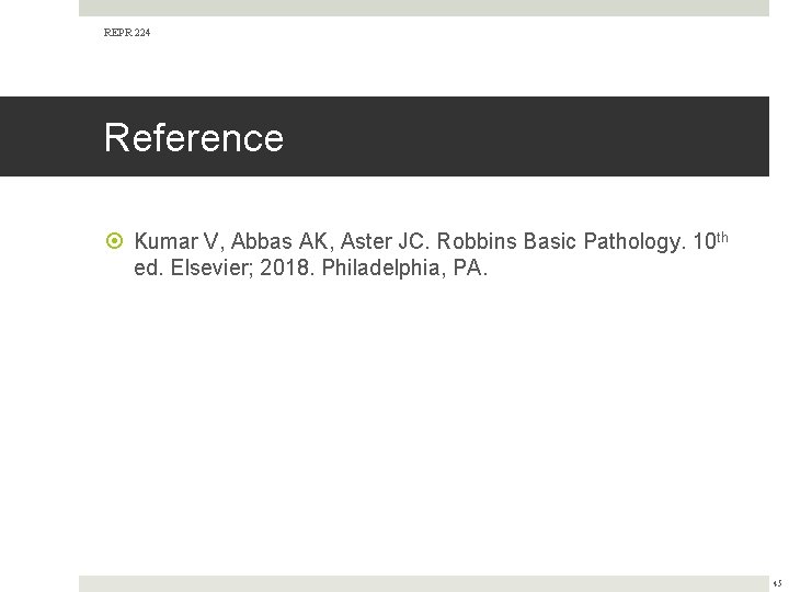 REPR 224 Reference Kumar V, Abbas AK, Aster JC. Robbins Basic Pathology. 10 th