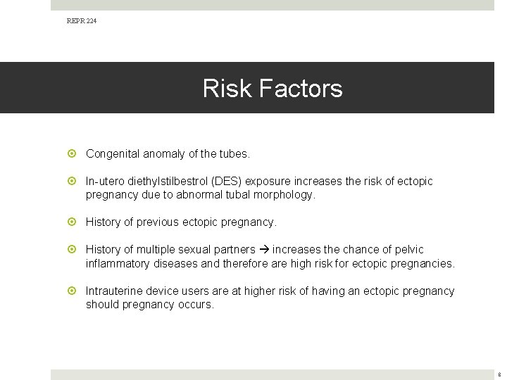 REPR 224 Risk Factors Congenital anomaly of the tubes. In-utero diethylstilbestrol (DES) exposure increases
