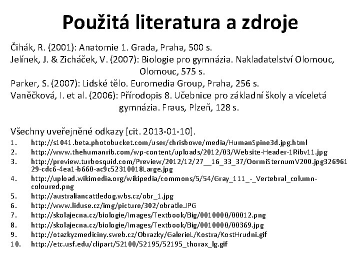 Použitá literatura a zdroje Čihák, R. (2001): Anatomie 1. Grada, Praha, 500 s. Jelínek,