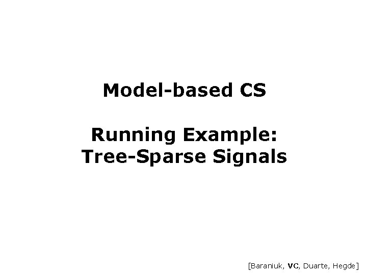 Model-based CS Running Example: Tree-Sparse Signals [Baraniuk, VC, Duarte, Hegde] 