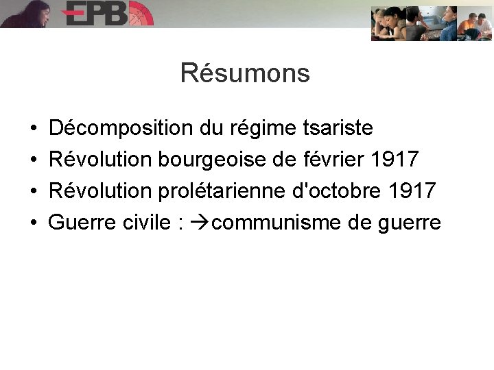 Résumons • • Décomposition du régime tsariste Révolution bourgeoise de février 1917 Révolution prolétarienne