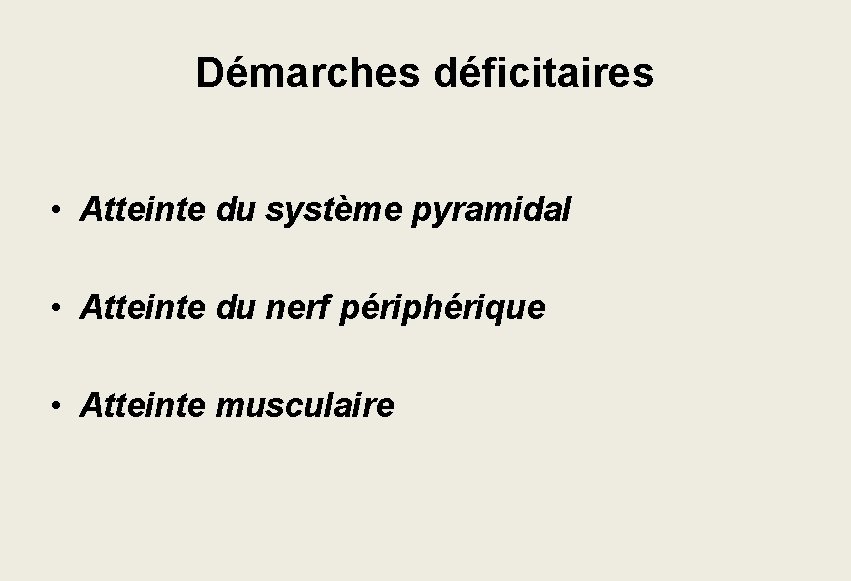 Démarches déficitaires • Atteinte du système pyramidal • Atteinte du nerf périphérique • Atteinte Démarches déficitaires • Atteinte du système pyramidal • Atteinte du nerf périphérique • Atteinte