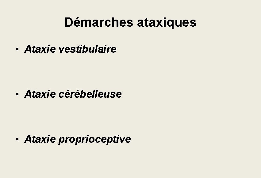 Démarches ataxiques • Ataxie vestibulaire • Ataxie cérébelleuse • Ataxie proprioceptive Démarches ataxiques • Ataxie vestibulaire • Ataxie cérébelleuse • Ataxie proprioceptive