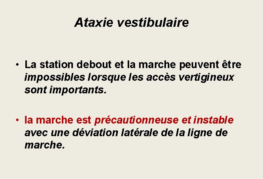 Ataxie vestibulaire • La station debout et la marche peuvent être impossibles lorsque les Ataxie vestibulaire • La station debout et la marche peuvent être impossibles lorsque les