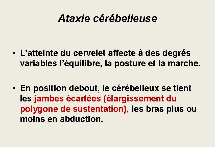 Ataxie cérébelleuse • L’atteinte du cervelet affecte à des degrés variables l’équilibre, la posture Ataxie cérébelleuse • L’atteinte du cervelet affecte à des degrés variables l’équilibre, la posture
