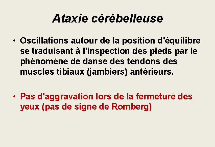 Ataxie cérébelleuse • Oscillations autour de la position d'équilibre se traduisant à l'inspection des Ataxie cérébelleuse • Oscillations autour de la position d'équilibre se traduisant à l'inspection des