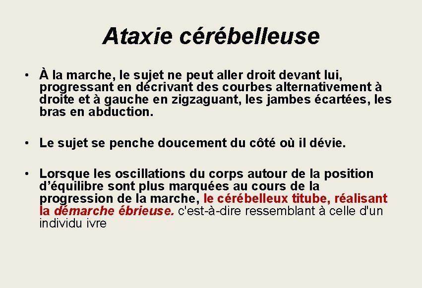 Ataxie cérébelleuse • À la marche, le sujet ne peut aller droit devant lui, Ataxie cérébelleuse • À la marche, le sujet ne peut aller droit devant lui,