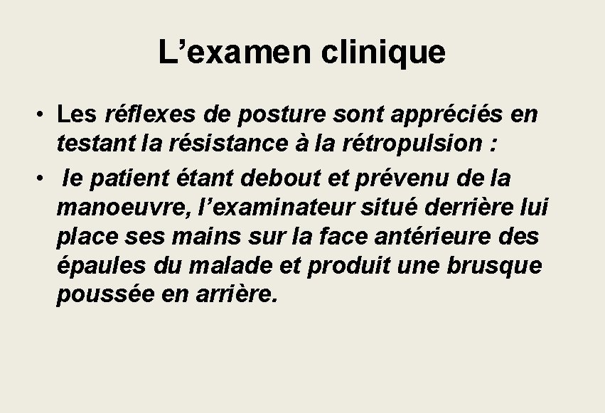 L’examen clinique • Les réflexes de posture sont appréciés en testant la résistance à L’examen clinique • Les réflexes de posture sont appréciés en testant la résistance à