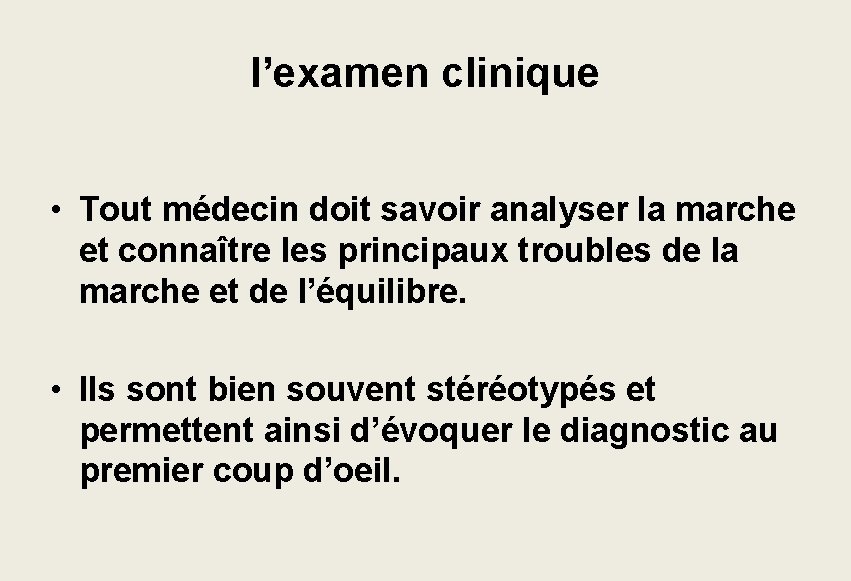 l’examen clinique • Tout médecin doit savoir analyser la marche et connaître les principaux l’examen clinique • Tout médecin doit savoir analyser la marche et connaître les principaux