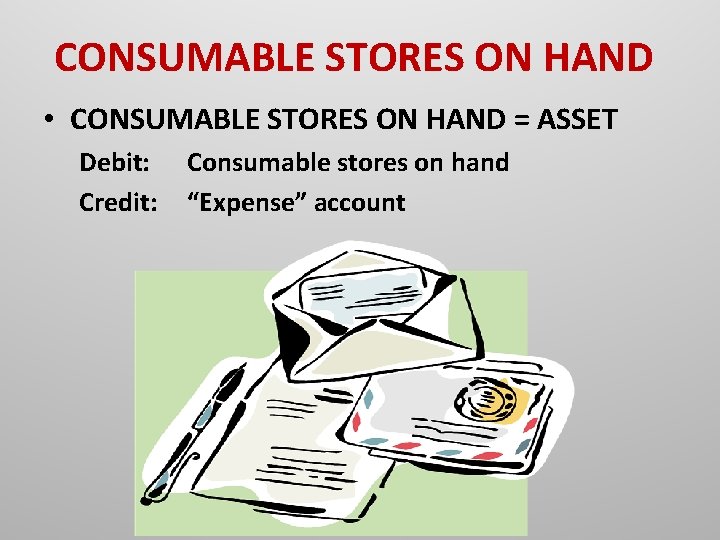 CONSUMABLE STORES ON HAND • CONSUMABLE STORES ON HAND = ASSET Debit: Credit: Consumable