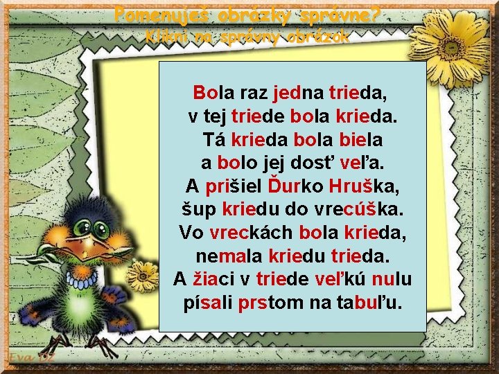 Pomenuješ obrázky správne? Klikni na správny obrázok Bola raz jedna trieda, v tej triede