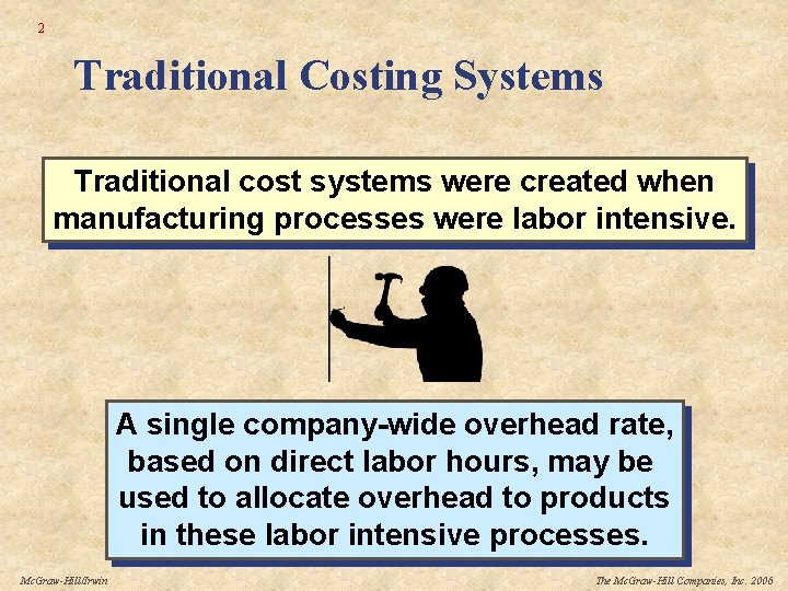 2 Traditional Costing Systems Traditional cost systems were created when manufacturing processes were labor