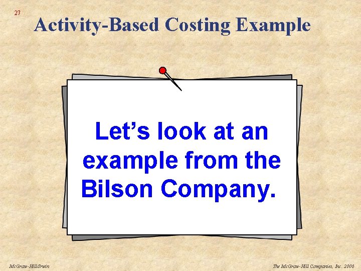 27 Activity-Based Costing Example Let’s look at an example from the Bilson Company. Mc.