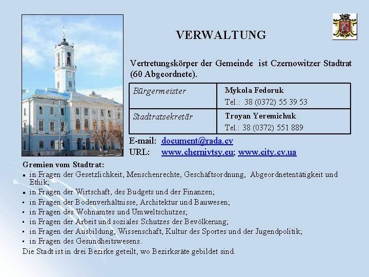 VERWALTUNG Vertretungskörper der Gemeinde ist Czernowitzer Stadtrat (60 Abgeordnete). Bürgermeister Mykola Fedoruk Tel. :