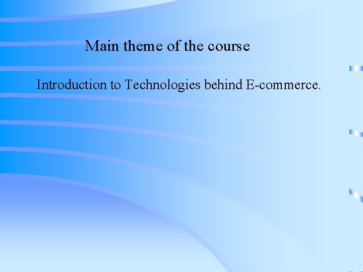Main theme of the course Introduction to Technologies behind E-commerce. 