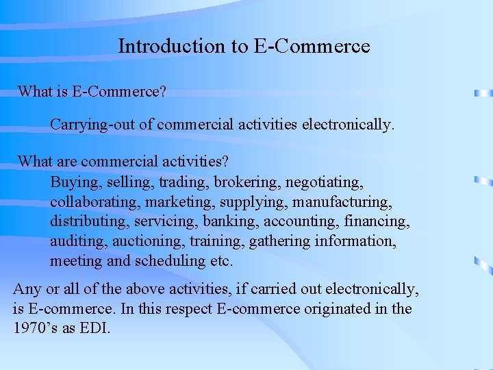 Introduction to E-Commerce What is E-Commerce? Carrying-out of commercial activities electronically. What are commercial