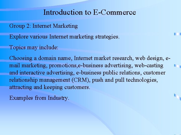 Introduction to E-Commerce Group 2: Internet Marketing Explore various Internet marketing strategies. Topics may
