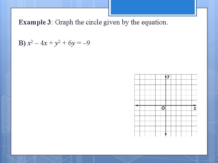 Example 3: Graph the circle given by the equation. B) x 2 – 4