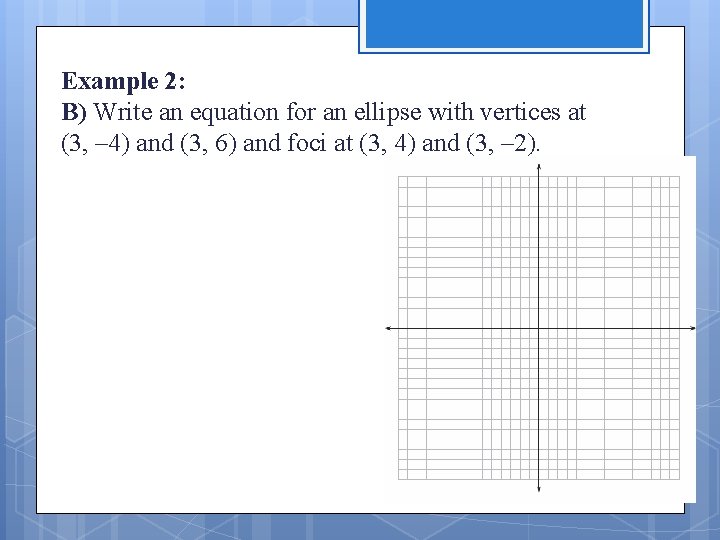 Example 2: B) Write an equation for an ellipse with vertices at (3, –