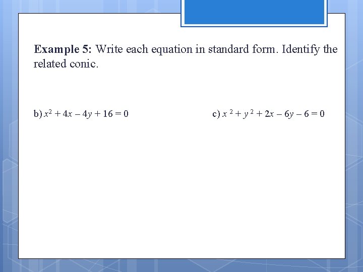 Example 5: Write each equation in standard form. Identify the related conic. b) x