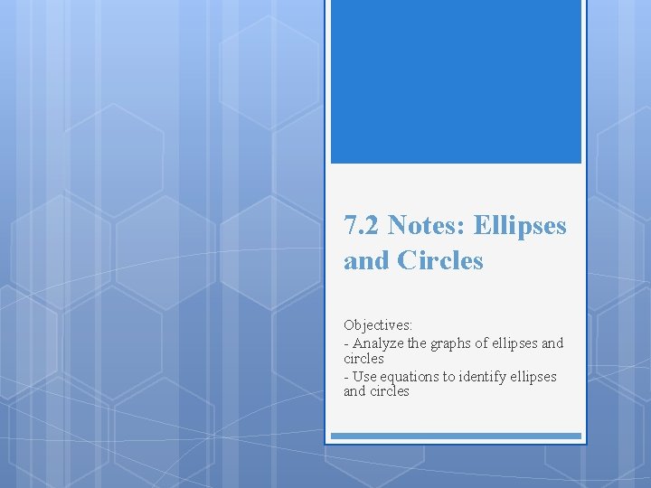 7. 2 Notes: Ellipses and Circles Objectives: - Analyze the graphs of ellipses and