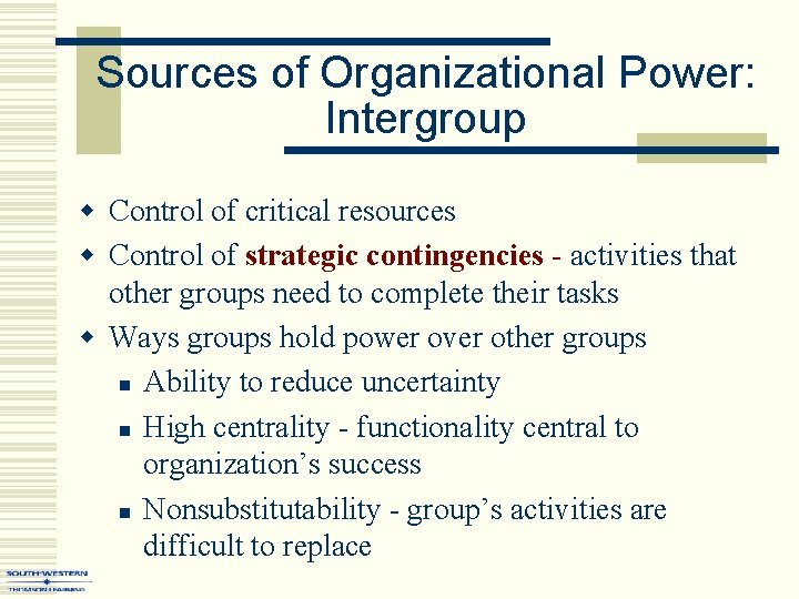 Sources of Organizational Power: Intergroup w Control of critical resources w Control of strategic