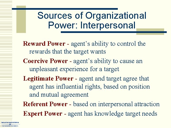 Sources of Organizational Power: Interpersonal Reward Power - agent’s ability to control the rewards