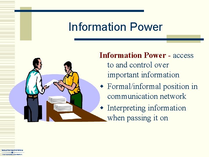 Information Power - access to and control over important information w Formal/informal position in