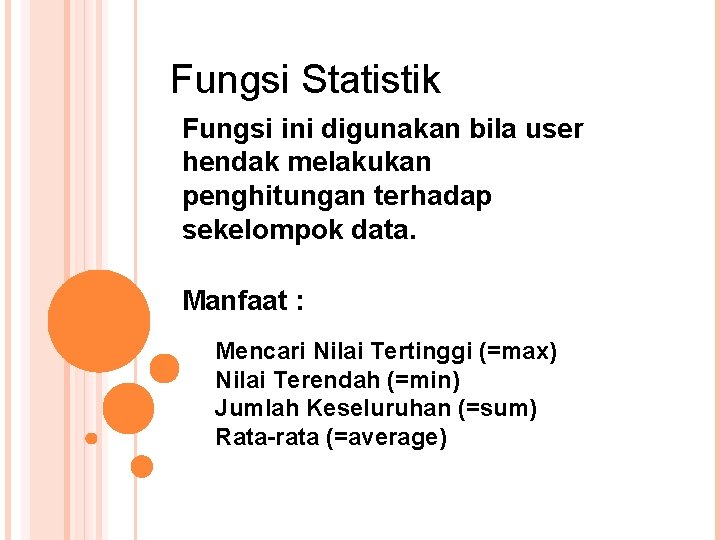 Fungsi Statistik Fungsi ini digunakan bila user hendak melakukan penghitungan terhadap sekelompok data. Manfaat