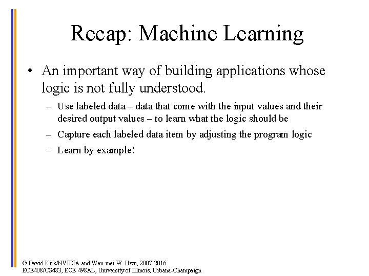 2 Recap: Machine Learning • An important way of building applications whose logic is
