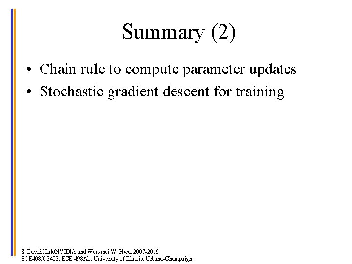 Summary (2) • Chain rule to compute parameter updates • Stochastic gradient descent for